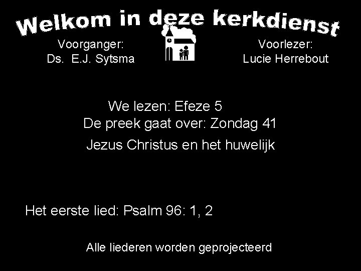 Voorganger: Ds. E. J. Sytsma Voorlezer: Lucie Herrebout We lezen: Efeze 5 De preek