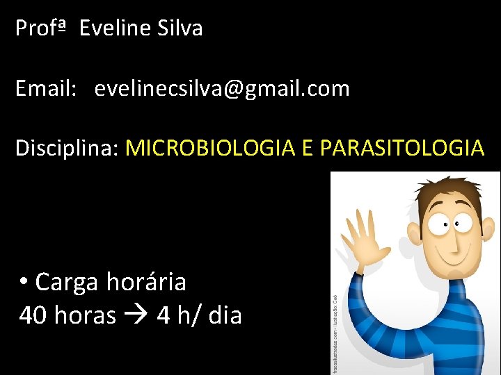 Profª Eveline Silva Email: evelinecsilva@gmail. com Disciplina: MICROBIOLOGIA E PARASITOLOGIA • Carga horária 40