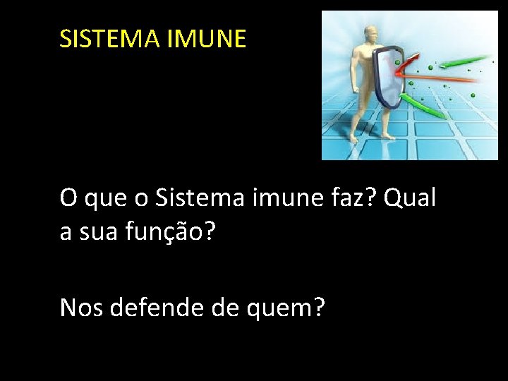 SISTEMA IMUNE O que o Sistema imune faz? Qual a sua função? Nos defende