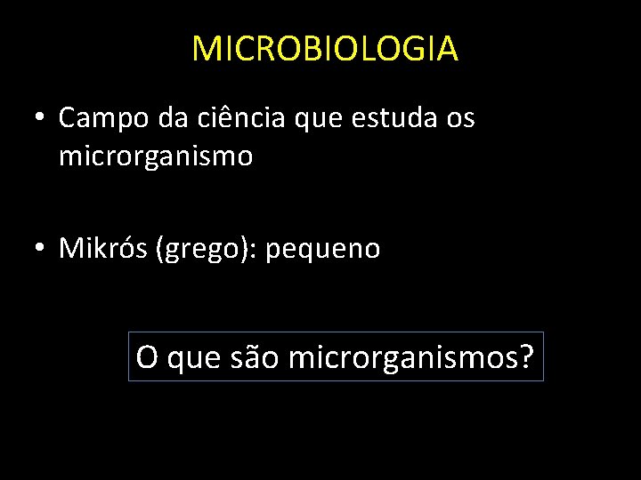 MICROBIOLOGIA • Campo da ciência que estuda os microrganismo • Mikrós (grego): pequeno O