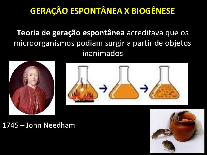 GERAÇÃO ESPONT NEA X BIOGÊNESE Teoria de geração espontânea acreditava que os microorganismos podiam