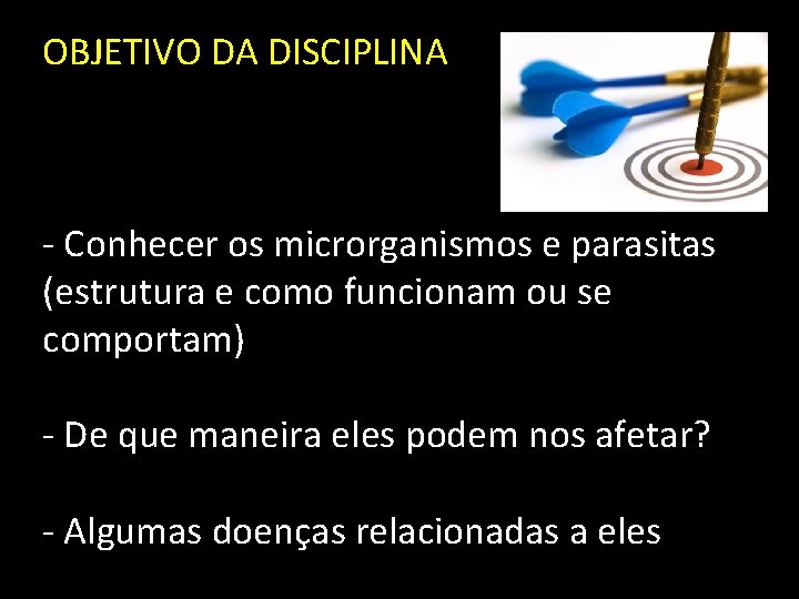 OBJETIVO DA DISCIPLINA - Conhecer os microrganismos e parasitas (estrutura e como funcionam ou