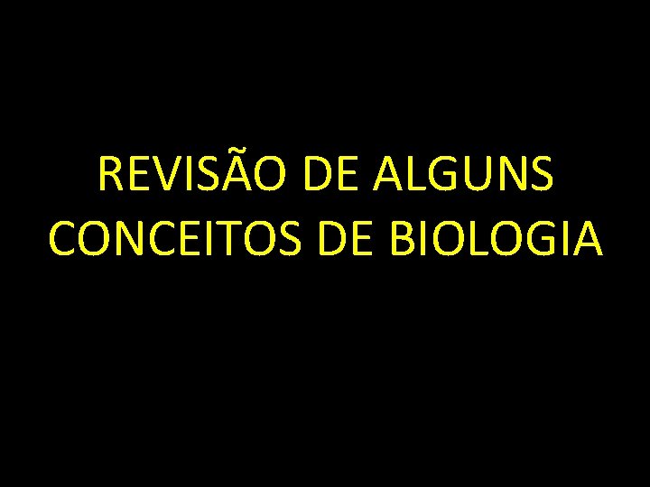 REVISÃO DE ALGUNS CONCEITOS DE BIOLOGIA 
