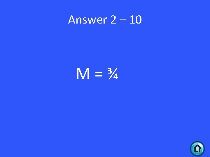 Answer 2 – 10 M=¾ 