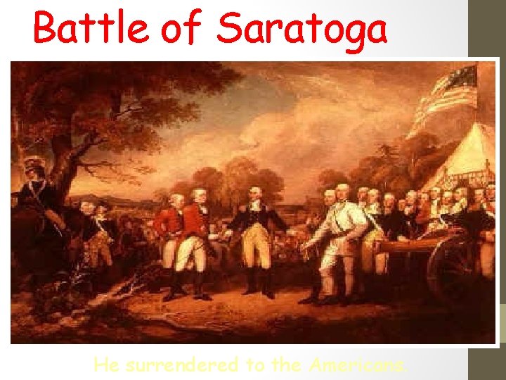 Battle of Saratoga He surrendered to the Americans. 