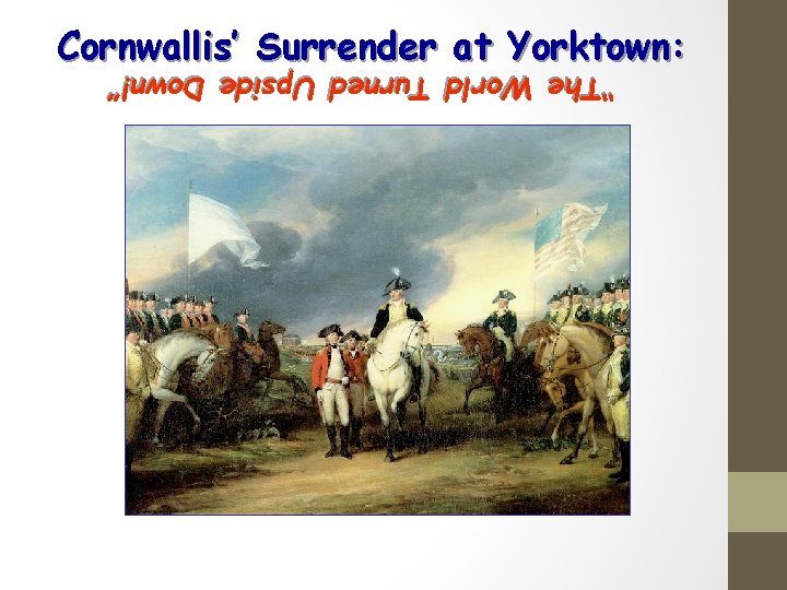 Cornwallis’ Surrender at Yorktown: “The World Turned Upside Down!” 
