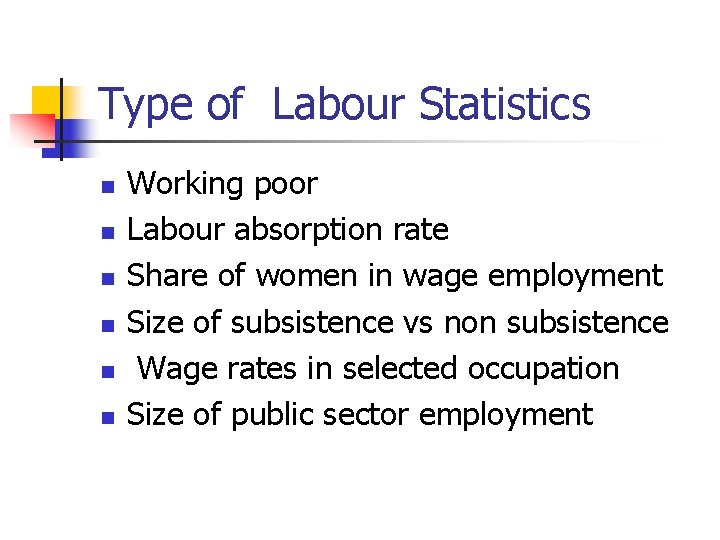 Type of Labour Statistics n n n Working poor Labour absorption rate Share of