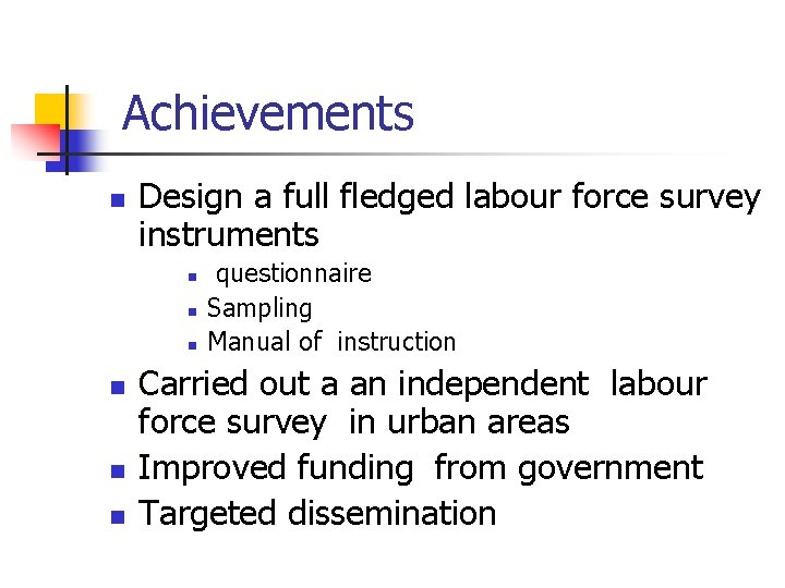 Achievements n Design a full fledged labour force survey instruments n n n questionnaire