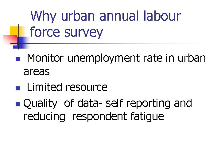 Why urban annual labour force survey Monitor unemployment rate in urban areas n Limited