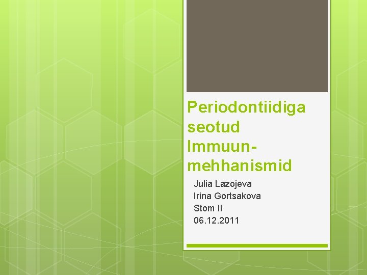 Periodontiidiga seotud Immuunmehhanismid Julia Lazojeva Irina Gortsakova Stom II 06. 12. 2011 