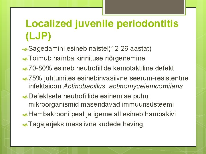 Localized juvenile periodontitis (LJP) Sagedamini esineb naistel(12 -26 aastat) Toimub hamba kinnituse nõrgenemine 70