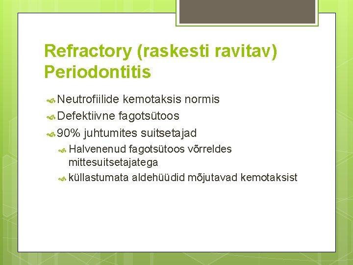 Refractory (raskesti ravitav) Periodontitis Neutrofiilide kemotaksis normis Defektiivne fagotsütoos 90% juhtumites suitsetajad Halvenenud fagotsütoos