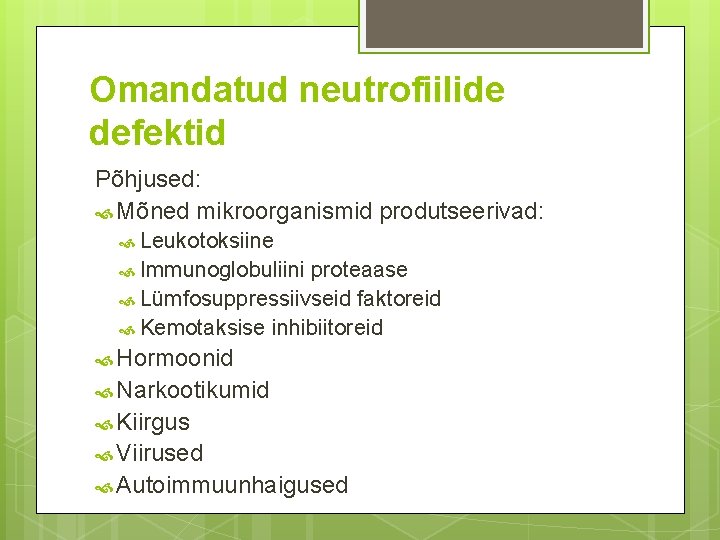 Omandatud neutrofiilide defektid Põhjused: Mõned mikroorganismid produtseerivad: Leukotoksiine Immunoglobuliini proteaase Lümfosuppressiivseid faktoreid Kemotaksise inhibiitoreid