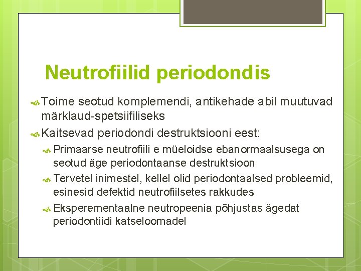 Neutrofiilid periodondis Toime seotud komplemendi, antikehade abil muutuvad märklaud-spetsiifiliseks Kaitsevad periodondi destruktsiooni eest: Primaarse