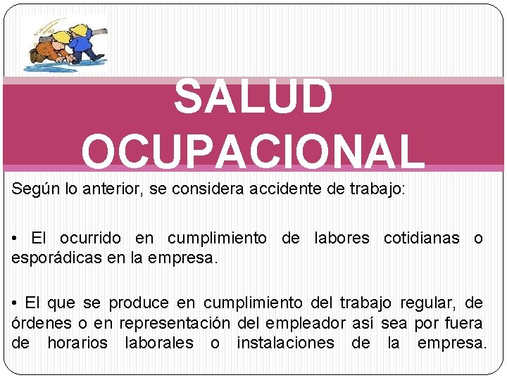 SALUD OCUPACIONAL Según lo anterior, se considera accidente de trabajo: • El ocurrido en