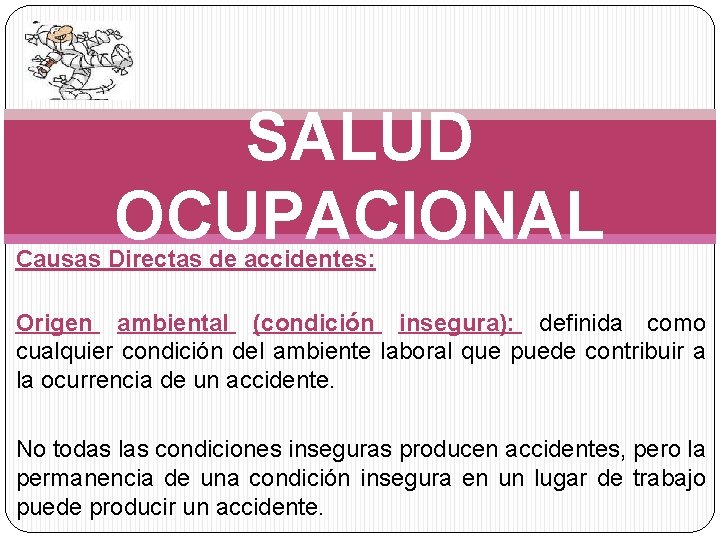 SALUD OCUPACIONAL Causas Directas de accidentes: Origen ambiental (condición insegura): definida como cualquier condición