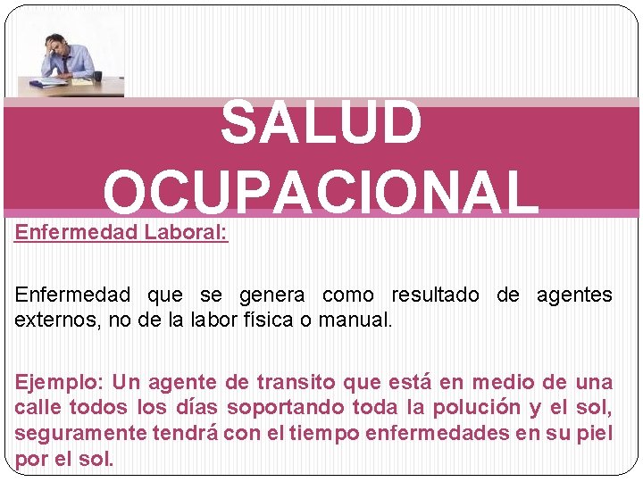 SALUD OCUPACIONAL Enfermedad Laboral: Enfermedad que se genera como resultado de agentes externos, no