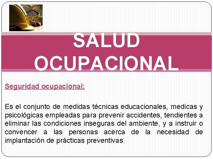 SALUD OCUPACIONAL Seguridad ocupacional: Es el conjunto de medidas técnicas educacionales, medicas y psicológicas