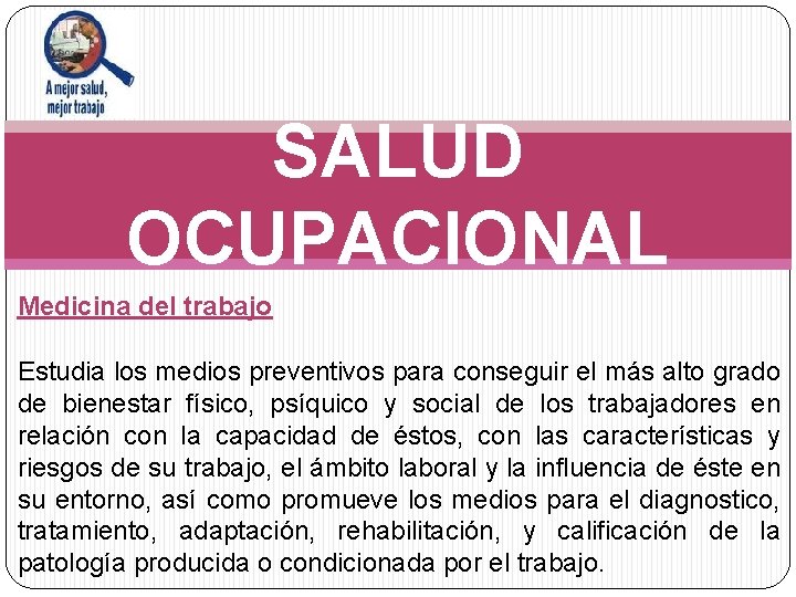 SALUD OCUPACIONAL Medicina del trabajo Estudia los medios preventivos para conseguir el más alto