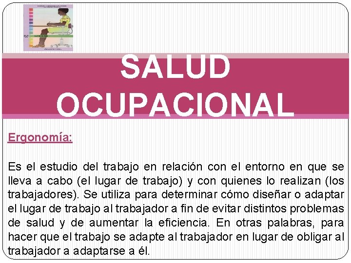 SALUD OCUPACIONAL Ergonomía: Es el estudio del trabajo en relación con el entorno en