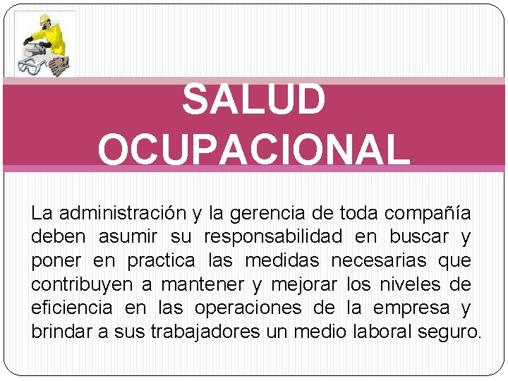 SALUD OCUPACIONAL La administración y la gerencia de toda compañía deben asumir su responsabilidad