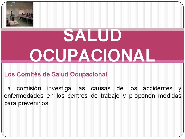SALUD OCUPACIONAL Los Comités de Salud Ocupacional La comisión investiga las causas de los
