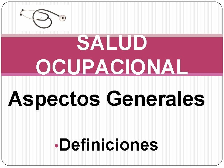 SALUD OCUPACIONAL Aspectos Generales • Definiciones 