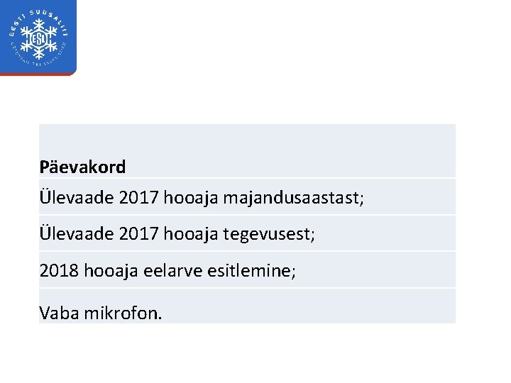 Päevakord Ülevaade 2017 hooaja majandusaastast; Ülevaade 2017 hooaja tegevusest; 2018 hooaja eelarve esitlemine; Vaba