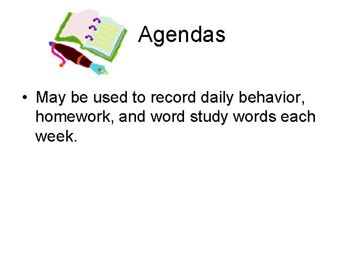 Agendas • May be used to record daily behavior, homework, and word study words Agendas • May be used to record daily behavior, homework, and word study words
