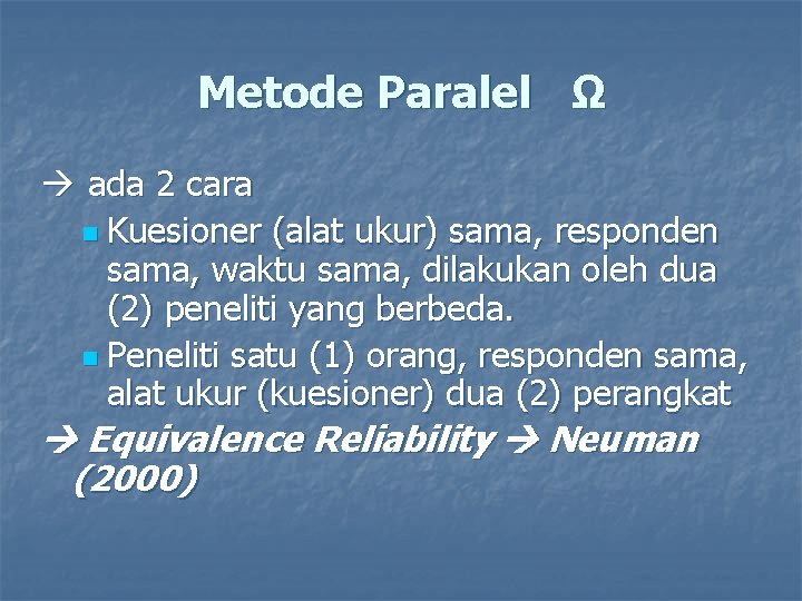 Metode Paralel Ω ada 2 cara n Kuesioner (alat ukur) sama, responden sama, waktu