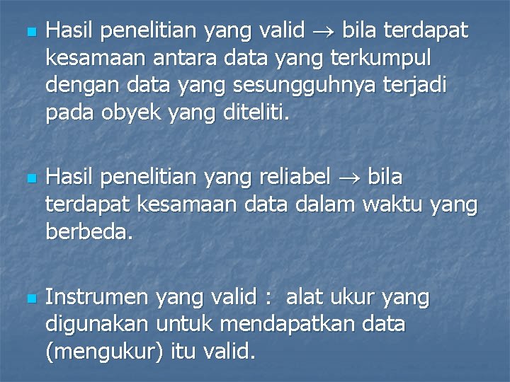 n n n Hasil penelitian yang valid bila terdapat kesamaan antara data yang terkumpul