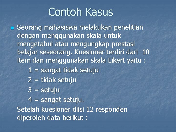 Contoh Kasus n Seorang mahasiswa melakukan penelitian dengan menggunakan skala untuk mengetahui atau mengungkap