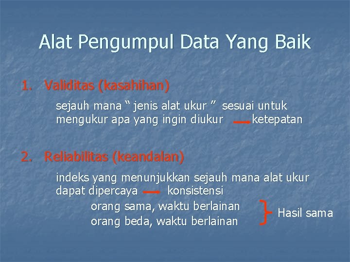 Alat Pengumpul Data Yang Baik 1. Validitas (kasahihan) sejauh mana “ jenis alat ukur