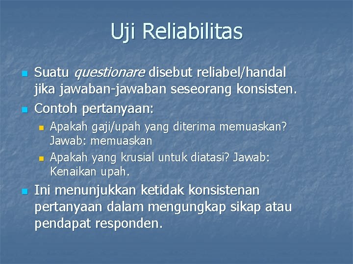 Uji Reliabilitas n n Suatu questionare disebut reliabel/handal jika jawaban-jawaban seseorang konsisten. Contoh pertanyaan: