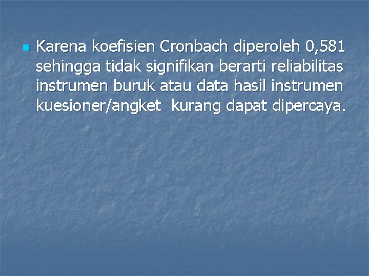 n Karena koefisien Cronbach diperoleh 0, 581 sehingga tidak signifikan berarti reliabilitas instrumen buruk