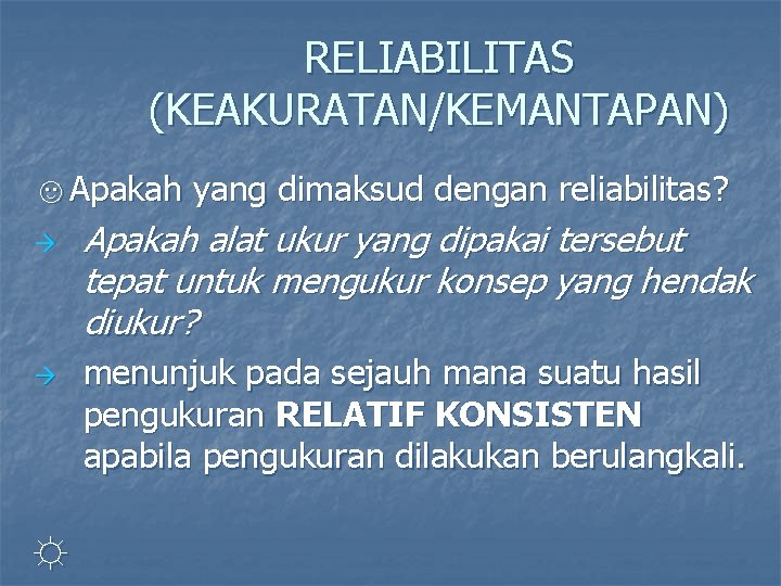 RELIABILITAS (KEAKURATAN/KEMANTAPAN) ☺Apakah yang dimaksud dengan reliabilitas? ☼ Apakah alat ukur yang dipakai tersebut