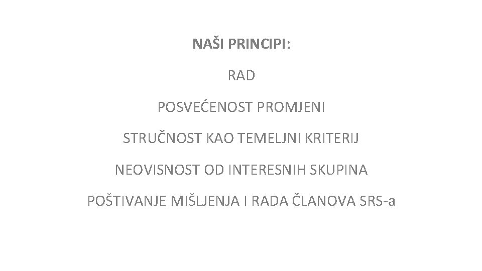 NAŠI PRINCIPI: RAD POSVEĆENOST PROMJENI STRUČNOST KAO TEMELJNI KRITERIJ NEOVISNOST OD INTERESNIH SKUPINA POŠTIVANJE