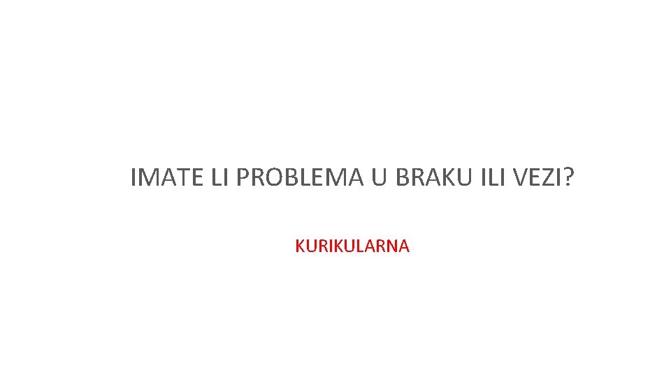 IMATE LI PROBLEMA U BRAKU ILI VEZI? KURIKULARNA 