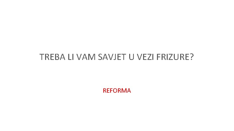 TREBA LI VAM SAVJET U VEZI FRIZURE? REFORMA 