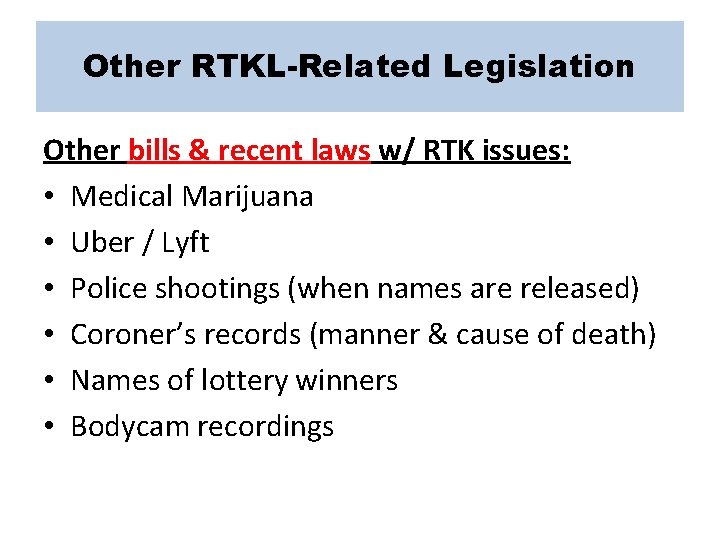 Other RTKL-Related Legislation Other bills & recent laws w/ RTK issues: • Medical Marijuana