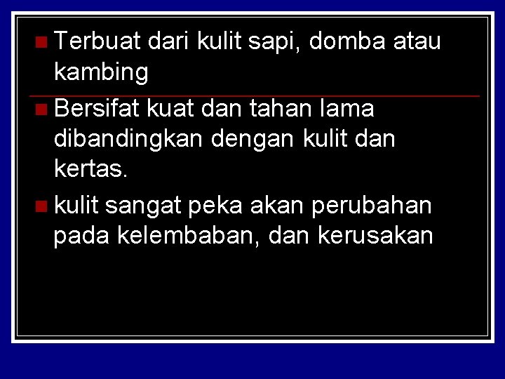 n Terbuat dari kulit sapi, domba atau kambing n Bersifat kuat dan tahan lama