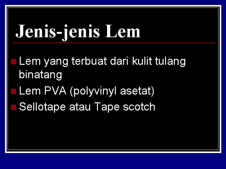 Jenis-jenis Lem n Lem yang terbuat dari kulit tulang binatang n Lem PVA (polyvinyl