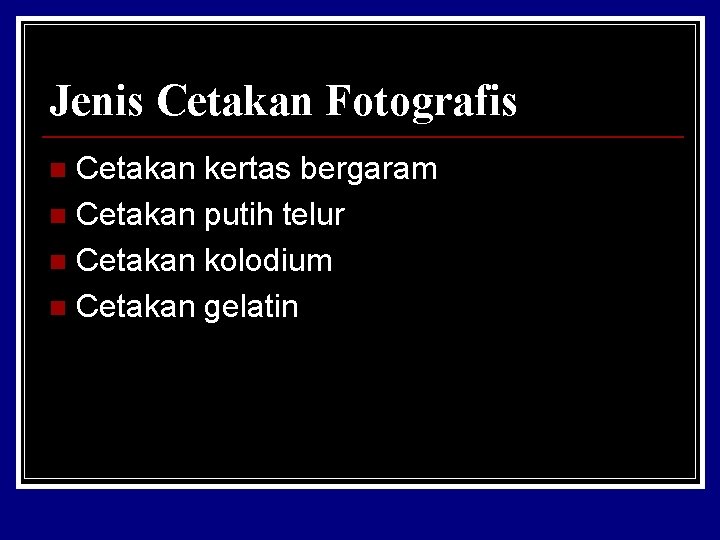 Jenis Cetakan Fotografis Cetakan kertas bergaram n Cetakan putih telur n Cetakan kolodium n