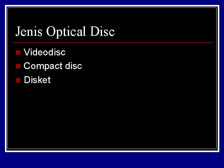 Jenis Optical Disc Videodisc n Compact disc n Disket n 