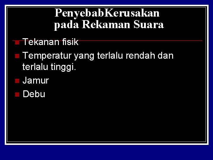 Penyebab. Kerusakan pada Rekaman Suara Tekanan fisik n Temperatur yang terlalu rendah dan terlalu