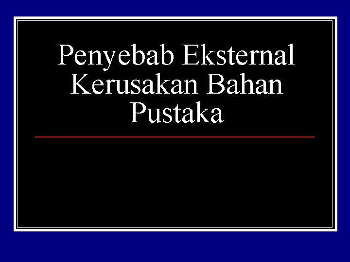 Penyebab Eksternal Kerusakan Bahan Pustaka 