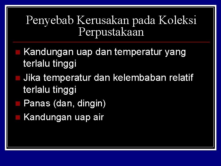 Penyebab Kerusakan pada Koleksi Perpustakaan Kandungan uap dan temperatur yang terlalu tinggi n Jika