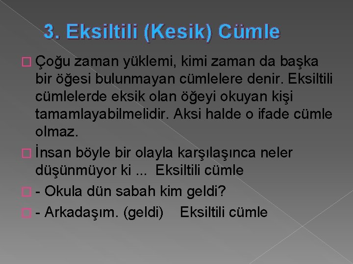 3. Eksiltili (Kesik) Cümle � Çoğu zaman yüklemi, kimi zaman da başka bir öğesi