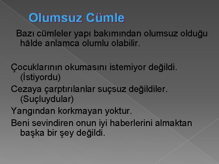 Olumsuz Cümle Bazı cümleler yapı bakımından olumsuz olduğu hâlde anlamca olumlu olabilir. Çocuklarının okumasını