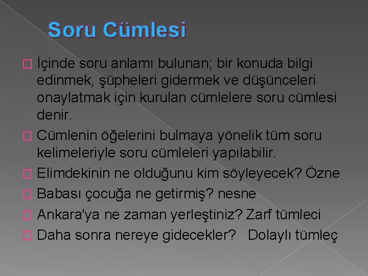 Soru Cümlesi İçinde soru anlamı bulunan; bir konuda bilgi edinmek, şüpheleri gidermek ve düşünceleri Soru Cümlesi İçinde soru anlamı bulunan; bir konuda bilgi edinmek, şüpheleri gidermek ve düşünceleri